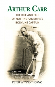 Arthur Carr The Rise & Fall of Nottinghamshires Bodyline Captain by Peter WynneThomas